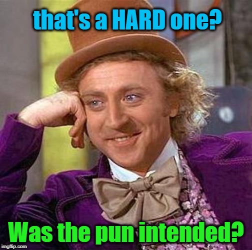Creepy Condescending Wonka Meme | that's a HARD one? Was the pun intended? | image tagged in memes,creepy condescending wonka | made w/ Imgflip meme maker