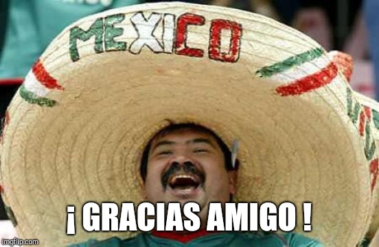 Happy Mexican | ¡ GRACIAS AMIGO ! | image tagged in happy mexican | made w/ Imgflip meme maker