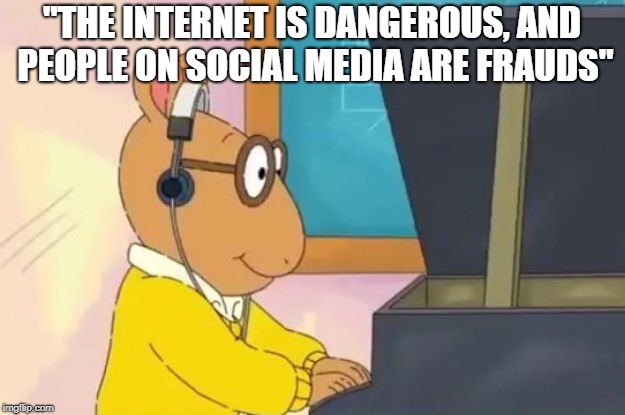 Arthur Headphones | "THE INTERNET IS DANGEROUS, AND PEOPLE ON SOCIAL MEDIA ARE FRAUDS" | image tagged in arthur headphones,internet,social media | made w/ Imgflip meme maker