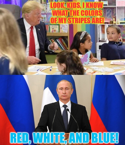 Freudian Slip | LOOK, KIDS, I KNOW WHAT THE COLORS OF MY STRIPES ARE! RED, WHITE, AND BLUE! | image tagged in memes,donald trump,vladimir putin,american flag,russian flag,freudian slip | made w/ Imgflip meme maker