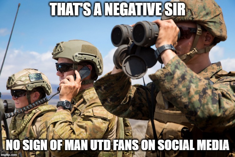 Man Utd on Social Media | THAT'S A NEGATIVE SIR; NO SIGN OF MAN UTD FANS ON SOCIAL MEDIA | image tagged in usmc australian army soldiers radio binoculars lookout,manchester united,social media,manure,premier league | made w/ Imgflip meme maker