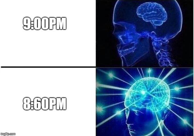 Expanding Brain Two Frames | 9:00PM; 8:60PM | image tagged in expanding brain two frames | made w/ Imgflip meme maker
