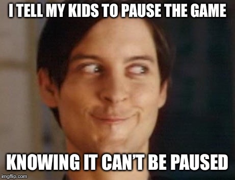Spiderman Peter Parker Meme | I TELL MY KIDS TO PAUSE THE GAME KNOWING IT CAN’T BE PAUSED | image tagged in memes,spiderman peter parker | made w/ Imgflip meme maker