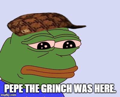 Pepe the Frog | PEPE THE GRINCH WAS HERE. | image tagged in pepe the frog,scumbag | made w/ Imgflip meme maker