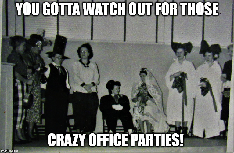 1950's Wedding Farce | YOU GOTTA WATCH OUT FOR THOSE CRAZY OFFICE PARTIES! | image tagged in 1950's wedding farce | made w/ Imgflip meme maker