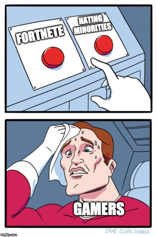 Two Buttons | HATING MINORITIES; FORTNETE; GAMERS | image tagged in memes,two buttons | made w/ Imgflip meme maker