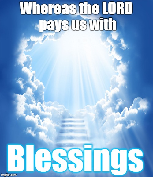 Heaven | Whereas the LORD pays us with Blessings | image tagged in heaven | made w/ Imgflip meme maker