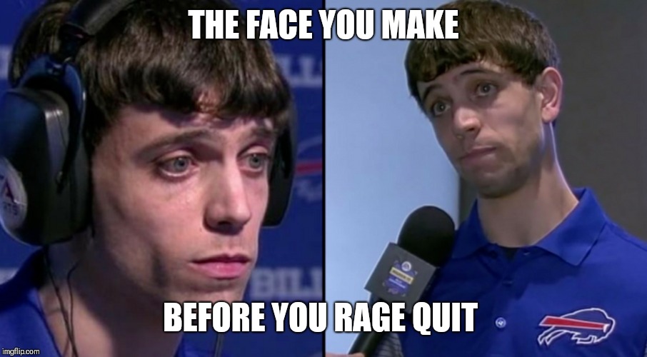 THE FACE YOU MAKE; BEFORE YOU RAGE QUIT | image tagged in savage,funny,too soon | made w/ Imgflip meme maker