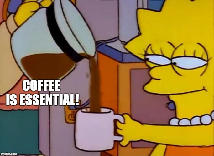 Lisa Simpson Coffee That x shit | COFFEE IS ESSENTIAL! | image tagged in lisa simpson coffee that x shit | made w/ Imgflip meme maker