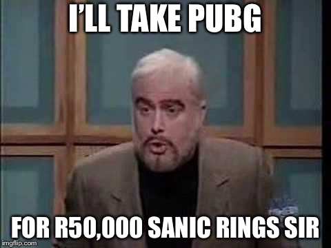 snl jeopardy sean connery | I’LL TAKE PUBG; FOR R50,000 SANIC RINGS SIR | image tagged in snl jeopardy sean connery | made w/ Imgflip meme maker