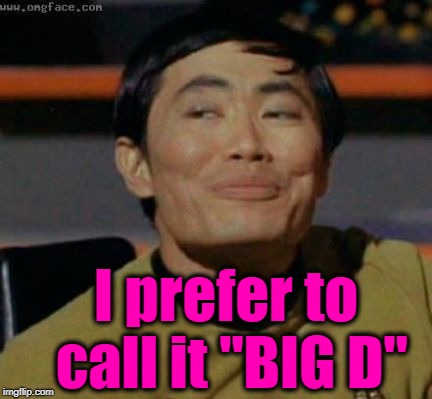 sulu | I prefer to call it "BIG D" | image tagged in sulu | made w/ Imgflip meme maker