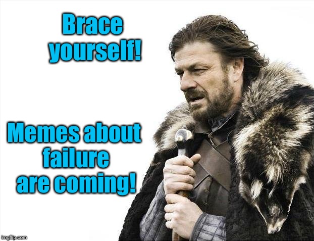 Lack of participation is failure | Brace yourself! Memes about failure are coming! | image tagged in memes,brace yourselves x is coming,failure memes | made w/ Imgflip meme maker