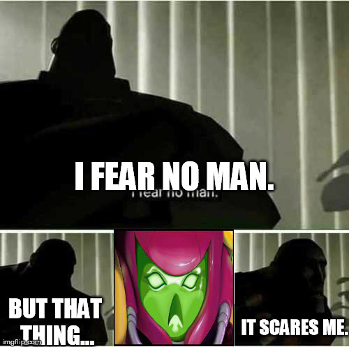 Metroid Fusion is Scary | I FEAR NO MAN. BUT THAT THING... IT SCARES ME. | image tagged in i fear no man | made w/ Imgflip meme maker