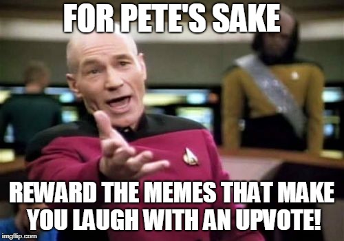 Picard Wtf Meme | FOR PETE'S SAKE REWARD THE MEMES THAT MAKE YOU LAUGH WITH AN UPVOTE! | image tagged in memes,picard wtf | made w/ Imgflip meme maker