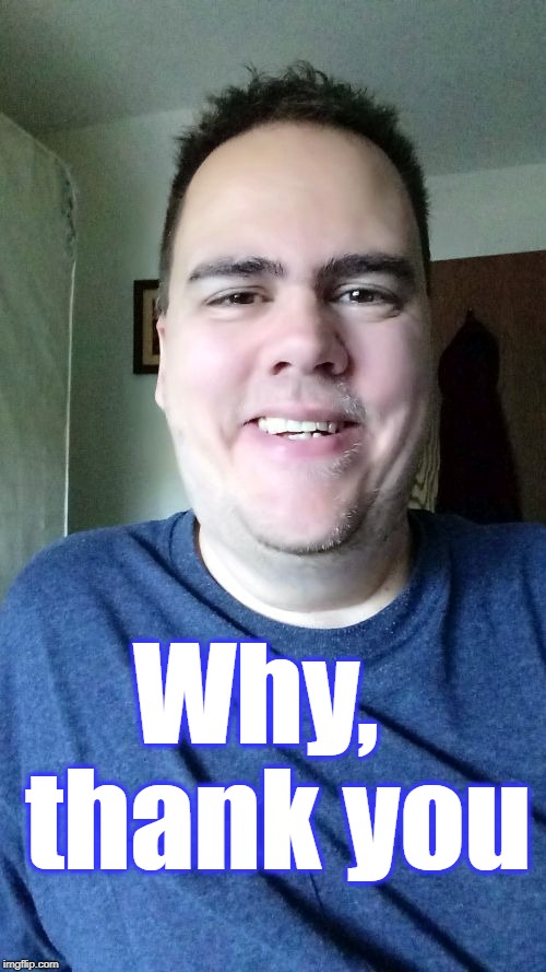Why,  thank you | made w/ Imgflip meme maker