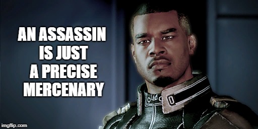 An assassin is just a precise mercenary | AN ASSASSIN IS JUST A PRECISE MERCENARY | image tagged in memes,me2,mass effect,mass effect 2,mercenary,assassin | made w/ Imgflip meme maker