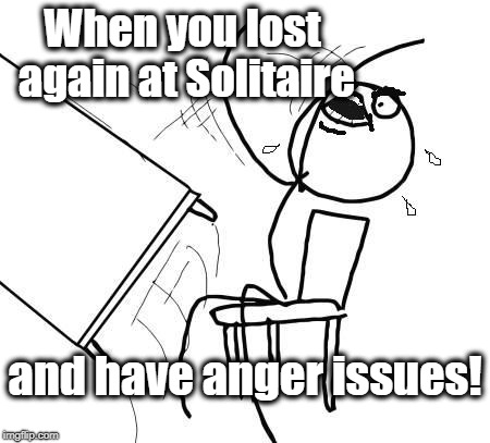 table flip 2 | When you lost again at Solitaire and have anger issues! | image tagged in table flip 2 | made w/ Imgflip meme maker