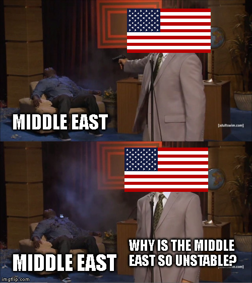 Who Killed Hannibal | MIDDLE EAST; WHY IS THE MIDDLE EAST SO UNSTABLE? MIDDLE EAST | image tagged in memes,who killed hannibal | made w/ Imgflip meme maker