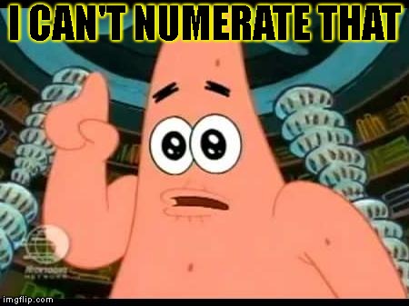 Patrick Says Meme | I CAN'T NUMERATE THAT | image tagged in memes,patrick says | made w/ Imgflip meme maker