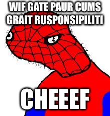 Spooderman | WIF GATE PAUR CUMS GRAIT RUSPONSIPILITI; CHEEEF | image tagged in spooderman | made w/ Imgflip meme maker
