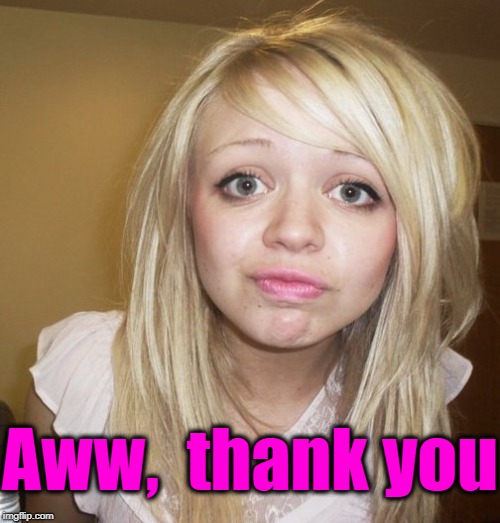 Aww,  thank you | made w/ Imgflip meme maker