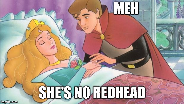 Sleeping Beauty | MEH SHE'S NO REDHEAD | image tagged in sleeping beauty | made w/ Imgflip meme maker