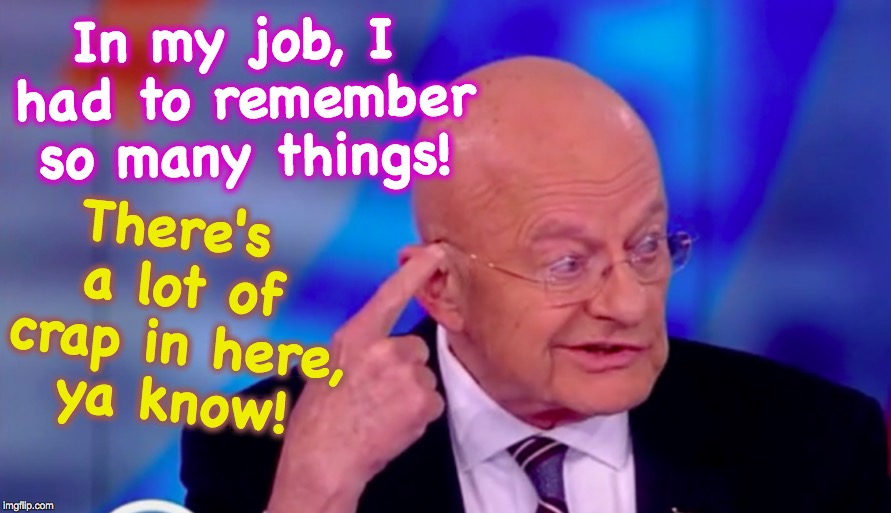 yes, we know | There's a lot of crap in here, ya know! In my job, I had to remember so many things! | image tagged in james clapper | made w/ Imgflip meme maker