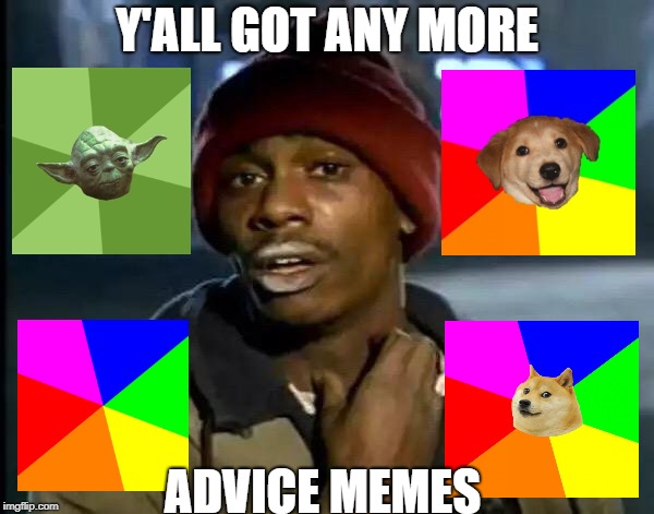 Y'all Got Any More Of That Meme | Y'ALL GOT ANY MORE; ADVICE MEMES | image tagged in memes,y'all got any more of that | made w/ Imgflip meme maker