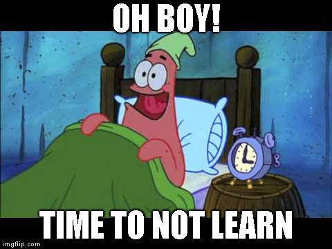 OH BOY 3 AM! | OH BOY! TIME TO NOT LEARN | image tagged in oh boy 3 am | made w/ Imgflip meme maker