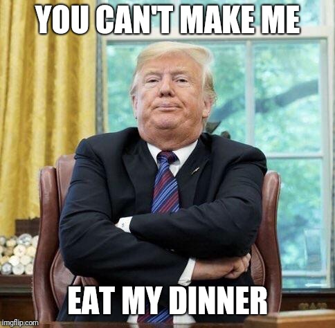 YOU CAN'T MAKE ME; EAT MY DINNER | made w/ Imgflip meme maker