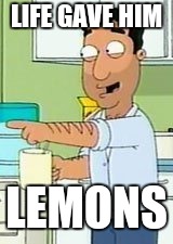 Family Guy: It's funny because... | LIFE GAVE HIM LEMONS | image tagged in family guy it's funny because | made w/ Imgflip meme maker