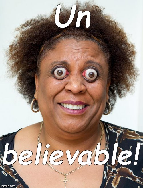 Opps | Un believable! | image tagged in opps | made w/ Imgflip meme maker