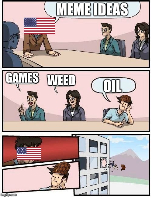 mercia needs memes | MEME IDEAS; GAMES; WEED; OIL | image tagged in memes,boardroom meeting suggestion,scumbag | made w/ Imgflip meme maker