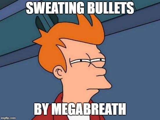 Futurama Fry Meme | SWEATING BULLETS BY MEGABREATH | image tagged in memes,futurama fry | made w/ Imgflip meme maker