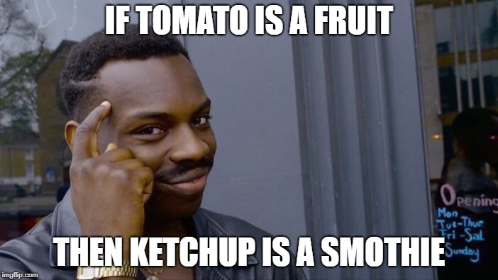 Roll Safe Think About It Meme | IF TOMATO IS A FRUIT; THEN KETCHUP IS A SMOTHIE | image tagged in memes,roll safe think about it | made w/ Imgflip meme maker