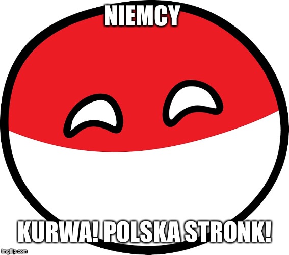 Polandball | NIEMCY; KURWA! POLSKA STRONK! | image tagged in polandball | made w/ Imgflip meme maker