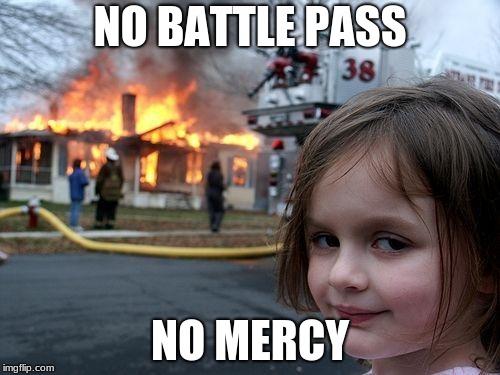 Disaster Girl | NO BATTLE PASS; NO MERCY | image tagged in memes,disaster girl | made w/ Imgflip meme maker