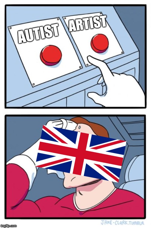 British Buttons | ARTIST; AUTIST | image tagged in memes,two buttons | made w/ Imgflip meme maker