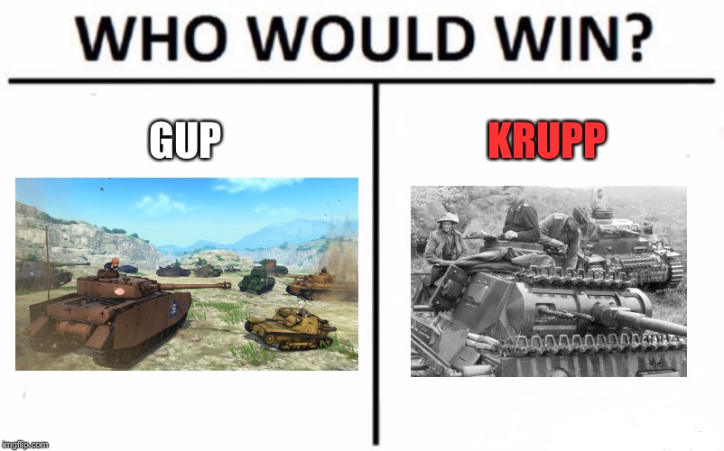 GUP is no match for KRUPP STEEL | GUP; KRUPP | image tagged in memes,who would win,girls und panzer,krupp,tanks | made w/ Imgflip meme maker