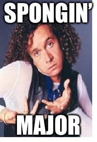 pauly shore | SPONGIN’ MAJOR | image tagged in pauly shore | made w/ Imgflip meme maker