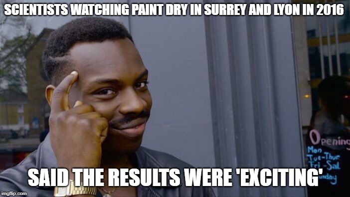 I know many things others don't | SCIENTISTS WATCHING PAINT DRY IN SURREY AND LYON IN 2016; SAID THE RESULTS WERE 'EXCITING' | image tagged in memes,roll safe think about it,watch paint dry,excited | made w/ Imgflip meme maker