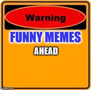 Warning Sign | FUNNY MEMES; AHEAD | image tagged in memes,warning sign | made w/ Imgflip meme maker