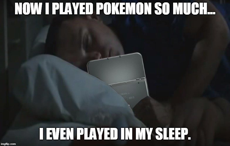 I Even Played In My Sleep | NOW I PLAYED POKEMON SO MUCH... I EVEN PLAYED IN MY SLEEP. | image tagged in pokemon,forrest gump | made w/ Imgflip meme maker