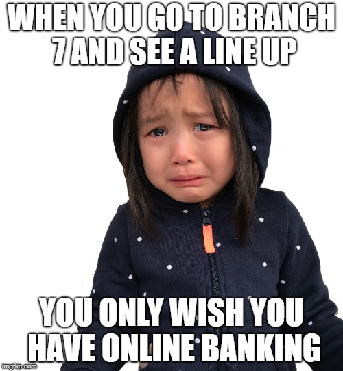Ann_Le | WHEN YOU GO TO BRANCH 7 AND SEE A LINE UP; YOU ONLY WISH YOU HAVE ONLINE BANKING | image tagged in ann_le | made w/ Imgflip meme maker