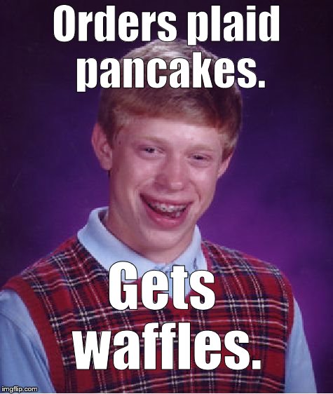 Bad Luck Brian Meme | Orders plaid pancakes. Gets  waffles. | image tagged in memes,bad luck brian | made w/ Imgflip meme maker