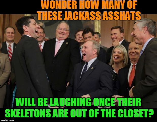 Republicans Senators laughing | WONDER HOW MANY OF THESE JACKASS ASSHATS; WILL BE LAUGHING ONCE THEIR SKELETONS ARE OUT OF THE CLOSET? | image tagged in republicans senators laughing,donald trump,trump russia collusion | made w/ Imgflip meme maker