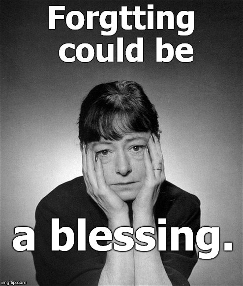 Dorothy Parker | Forgtting could be a blessing. | image tagged in dorothy parker | made w/ Imgflip meme maker