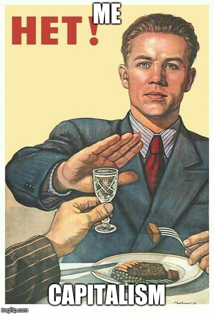HET! Soviet Propaganda | ME; CAPITALISM | image tagged in het soviet propaganda | made w/ Imgflip meme maker