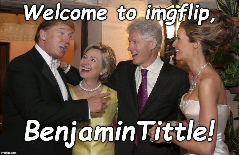 Hillary at La Donald's latest wedding | Welcome to imgflip, BenjaminTittle! | image tagged in hillary at la donald's latest wedding | made w/ Imgflip meme maker