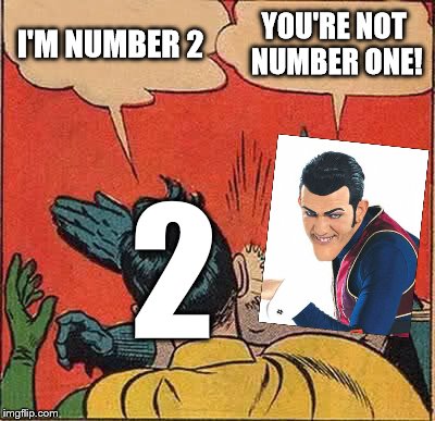 Robbie Slapping Number 2 | I'M NUMBER 2; YOU'RE NOT NUMBER ONE! 2 | image tagged in memes,batman slapping robin,funny,robbie rotten,we are number one,i'm number 2 | made w/ Imgflip meme maker
